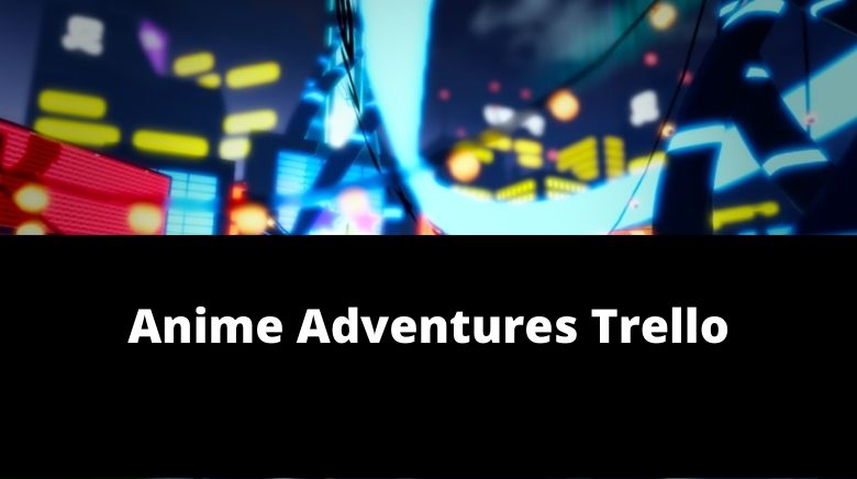 Anime Adventures Trello Link & Guide[Official] [December 2023] - MrGuider